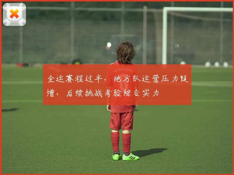 全运赛程过半，地方队运营压力陡增，后续挑战考验综合实力