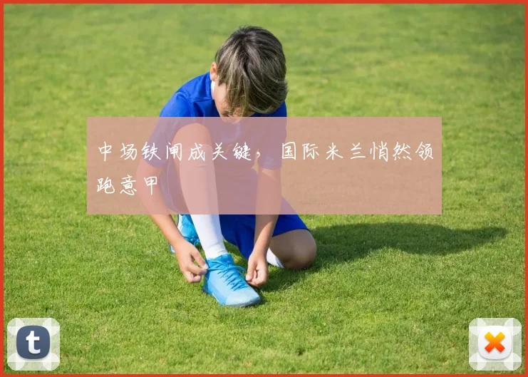 中场铁闸成关键，国际米兰悄然领跑意甲