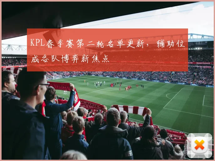 KPL春季赛第二轮名单更新，辅助位成各队博弈新焦点
